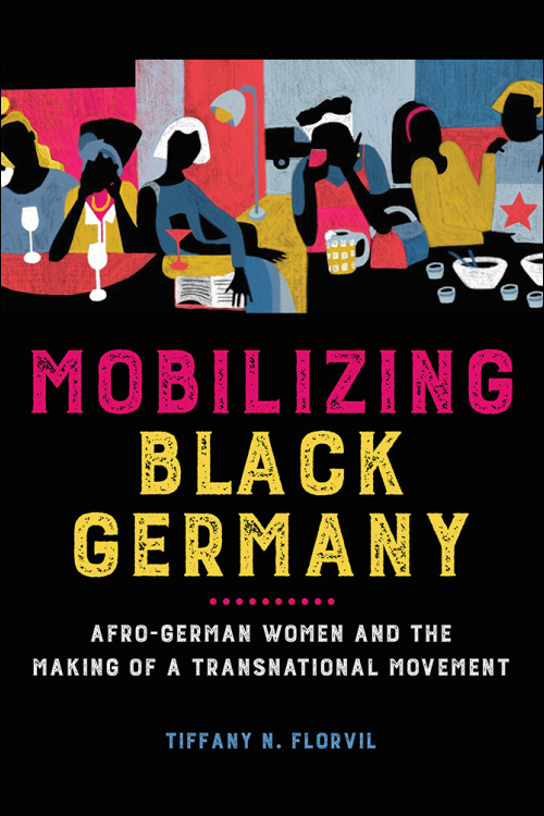 Book cover of Mobilizing Black Germany. Afro-German Women and The Making of a Transnational Movemement by Tiffany N. Florvil. Black background with pink, yellow, white and blue print and a painted picture showing six women chatting, reading, drinking and eating together